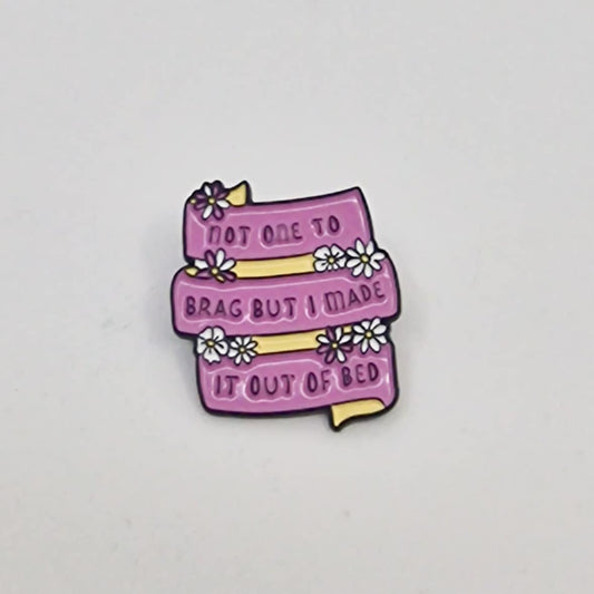 Not one to brag, but I made it out of bed